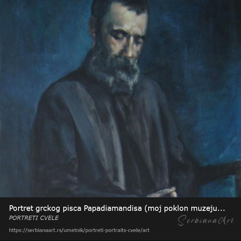 Portret grckog pisca Papadiamandisa (moj poklon muzeju na Skujatosu), Ulje/Platno, PORTRETI CVELE