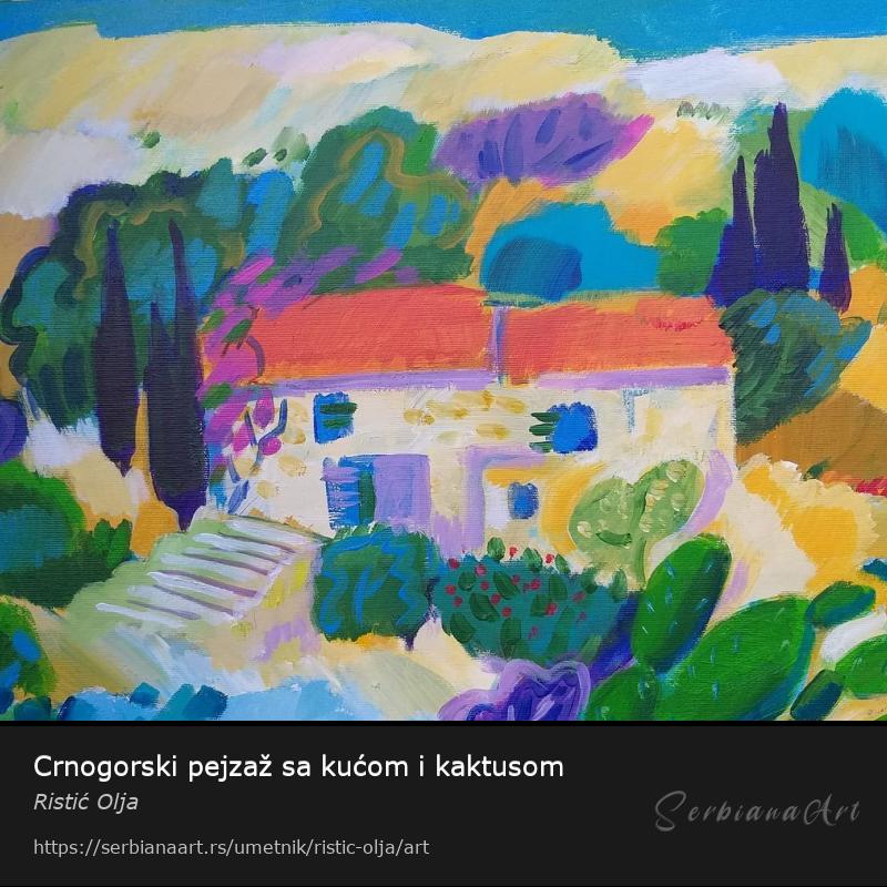 Crnogorski pejzaž sa kućom i kaktusom, Akrilik/Platno, Ristić Olja